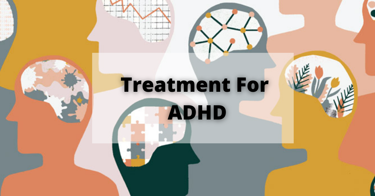 Treatment for ADHD | Types of Treatment, Causes and Symptoms