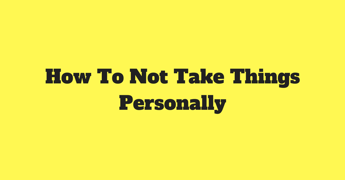 How To Not Take Things Personally: Tips, Tools, Therapies