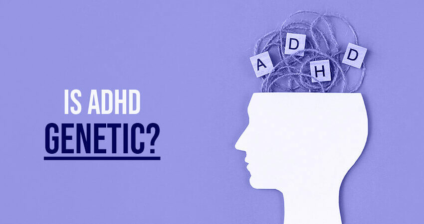Is ADHD Genetic: Things You Need To Know